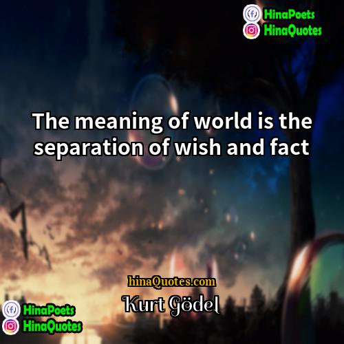Kurt Gödel Quotes | The meaning of world is the separation